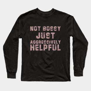 Not Bossy Just Aggressively Helpful Funny Long Sleeve T-Shirt